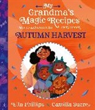 Ella Phillips, Camilla Sucre - My Grandma's Magic Recipes: Autumn Harvest