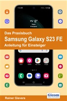 Rainer Gievers - Das Praxisbuch Samsung Galaxy S23 FE - Anleitung für Einsteiger