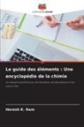 Haresh K. Ram - Le guide des éléments : Une encyclopédie de la chimie