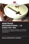Roland Amoussou-Guenou - ARBITRAGE INTERNATIONAL : LE SIÈGE EST ROI