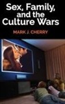 Mark J Cherry, Mark J. Cherry, Cherry Mark J., Mark J Cherry, Mark J. Cherry - Sex, Family, and the Culture Wars