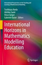 Vince Geiger, Vince Geiger et al, Toshikazu Ikeda, Toshikazu Ikeda et al, Gabriele Kaiser, Akihiko Saeki - International Horizons in Mathematics Modelling Education