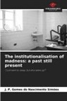 J. P. Gomes do Nascimento Simões - The institutionalisation of madness: a past still present