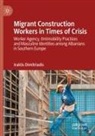 Iraklis Dimitriadis - Migrant Construction Workers in Times of Crisis