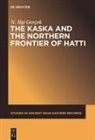 N Ilgi Gercek, N. Ilgi Gercek, N Ilgi Gerçek, N. Ilgi Gerçek - The Kaska and the Northern Frontier of Hatti