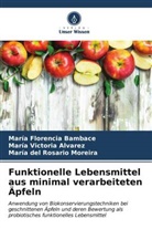 María Victoria Alvarez, María Florencia Bambace, M, María del Rosario Moreira - Funktionelle Lebensmittel aus minimal verarbeiteten Äpfeln