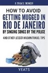 Yeats - How to Avoid Getting Mugged in Rio de Janeiro by Singing Songs by The Police and Other Lesser Known Travel Tips