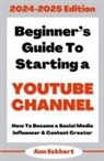 Ann Eckhart - Beginner's Guide To Starting a YouTube Channel 2024-2025 Edition