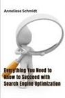 Anneliese Schmidt - Everything You Need to Know to Succeed with Search Engine Optimization