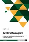 Anja Brauer - #writersofinstagram. Praktiken der Selbstinszenierung von Autorinnen und Autoren auf Instagram