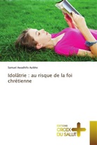 Samuel Awadhifo Ayibho - Idolâtrie : au risque de la foi chrétienne