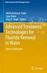 Saba Shirin, Vijay P. Singh, Akhilesh Kumar Yadav - Advanced Treatment Technologies for Fluoride Removal in Water