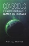 Michael Anthony - Conscious (R)Evolution, Humanity, Insanity, and the Planet