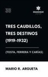 Mario Argueta - Tres Caudillos, Tres Destinos 1919-1932 (Tosta, Ferrera y Carías)