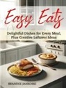 Brandee Jankoski - Easy Eats Delightful Dishes for Every Meal, Plus Creative Leftover Ideas