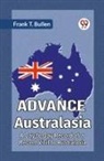 T. Bullen Frank - Advance Australasia A Day-To-Day Record Of A Recent Visit To Australasia