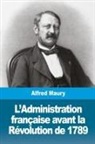 Alfred Maury - L'Administration française avant la Révolution de 1789
