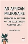 Allen Grant - An African Millionaire Episodes in the Life of the Illustrious Colonel Clay