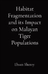Ehsan Sheroy - Habitat Fragmentation and its Impact on Malayan Tiger Populations