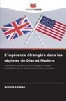 Arturo Lomas - L'ingérence étrangère dans les régimes de Diaz et Madero