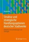 Pascal Kuhn - Struktur und strategische Handlungsoptionen deutscher Stadtwerke
