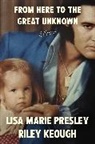 Riley Keough, Lisa Marie Presley, Presley Lisa Marie - From Here to the Great Unknown: A Memoir