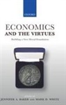 Jennifer A Baker, Jennifer A. (Associate Professor Baker, Mark D White, Jennifer A Baker, Baker Jennifer A., Mark D White... - Economics and the Virtues