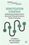 Tim Baines, Kawal Kapoor, Ali Ziaee Bigdeli - Servitization Strategy