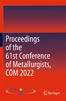 Metallurgy and Materials Society of CIM, Metallurgy &amp; Materials Soc. of CIM, Metallurgy and Materials Society of CIM - Proceedings of the 61st Conference of Metallurgists, COM 2022