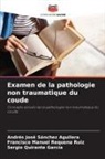 Sergio Quirante García, Francisco Manuel Requena Ruiz, Andrés José Sánchez Aguilera - Examen de la pathologie non traumatique du coude