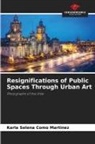 Karla Selena Como Martinez - Resignifications of Public Spaces Through Urban Art