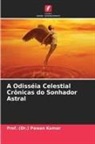 (Dr. Pawan Kumar, Prof. (Dr.) Pawan Kumar - A Odisséia Celestial Crônicas do Sonhador Astral