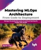 Raman Jhajj - Mastering MLOps Architecture