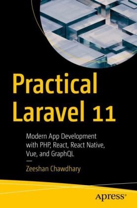 Zeeshan Chawdhary - Practical Laravel 11 - Modern App Development with PHP, React, React Native, Vue and GraphQL