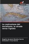 Armando E. Cruz García, Rogelio de Jesús Morales García - La costruzione del socialismo, la strada verso l'ignoto