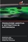 MANISHA JAIN, Shwetha Poovani, Gautam Shetty - PRODUZIONE ADDITIVA E SOTTRATTIVA IN ORTODONZIA
