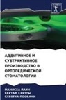 MANISHA JAIN, SHVETHA POOVANI, Gautam Shetty - ADDITIVNOE I SUBTRAKTIVNOE PROIZVODSTVO V ORTOPEDIChESKOJ STOMATOLOGII