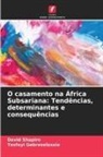 Tesfayi Gebreselassie, David Shapiro - O casamento na África Subsariana: Tendências, determinantes e consequências