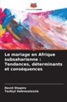 Tesfayi Gebreselassie, David Shapiro - Le mariage en Afrique subsaharienne : Tendances, déterminants et conséquences