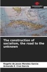 Armando E. Cruz García, Rogelio de Jesús Morales García - The construction of socialism, the road to the unknown