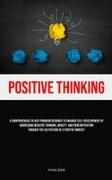 Torsten Schulz - Positive Thinking A Comprehensive 28-Day Program Designed To Enhance Self-development By Addressing Negative Thinking, Anxiety, And Poor Motivation Through The Cultivation Of A Positive Mindset