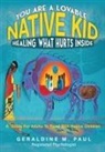 Geraldine M. Paul - You Are A Loveable Native Kid Healing What Hurts Inside