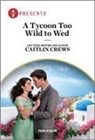 Caitlin Crews - A Tycoon Too Wild to Wed