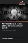 Cristina Susigan - Aby Warburg e la sua storia di fantasmi per adulti