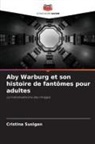 Cristina Susigan - Aby Warburg et son histoire de fantômes pour adultes