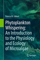 Patricia M Glibert, Patricia M. Glibert - Phytoplankton Whispering: An Introduction to the Physiology and Ecology of Microalgae