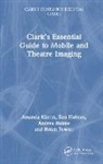 Helen Fowler, Ken Holmes, Andrea Hulme, Amanda Martin, Amanda Holmes Martin, Martin Amanda - Clarks Essential Guide to Mobile and Theatre Imaging