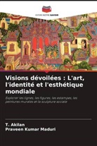 T. Akilan, Praveen Kumar Maduri - Visions dévoilées : L'art, l'identité et l'esthétique mondiale