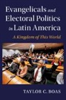 Taylor C. Boas, Boas Taylor C. - Evangelicals and Electoral Politics in Latin America