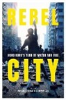 South China Morning Post Team, Zuraidah Ibrahim, Jeffie Lam - Rebel City: Hong Kong's Year Of Water And Fire
